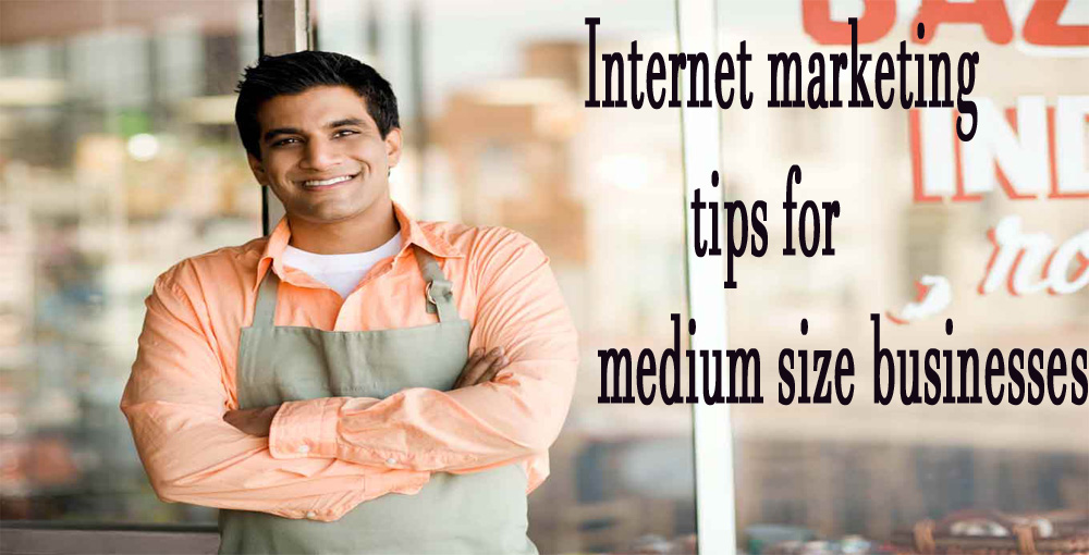Internet marketing tips for medium size businesses